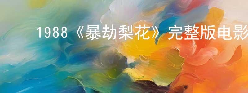 ﻿陈清燕发布﻿1988《暴劫梨花》完整版电影/在线观看/百度云-美剧天堂